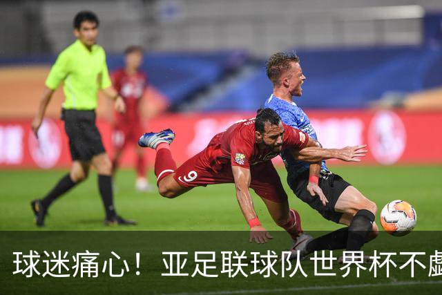 球迷痛心！亚足联球队世界杯不觑欧洲强敌 国足都赢不了泰国